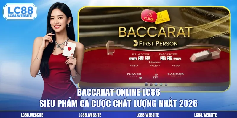 Baccarat Online LC88 - Siêu Phẩm Cá Cược Chất Lượng Nhất 2026