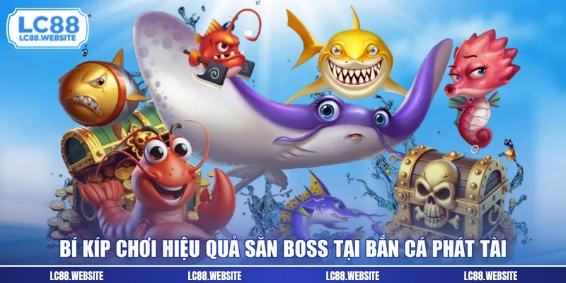 Bí kíp chơi hiệu quả săn boss tại bắn cá phát tài 