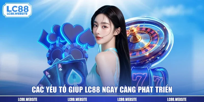 Các yếu tố giúp LC88 ngày càng phát triển