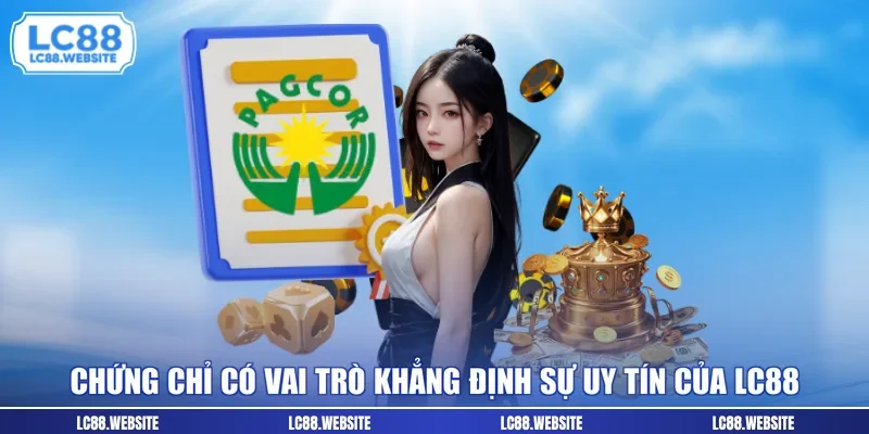 Chứng chỉ có vai trò khẳng định sự uy tín của LC88