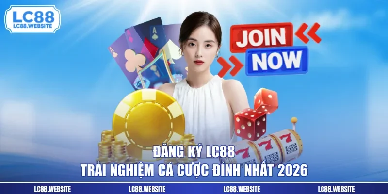 Đăng Ký LC88 - Trải Nghiệm Cá Cược Đỉnh Nhất 2026