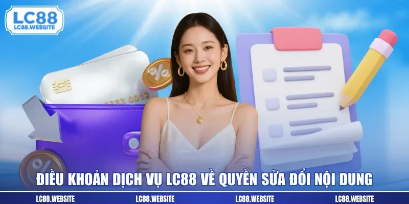 Điều khoản dịch vụ LC88 về quyền sửa đổi nội dung
