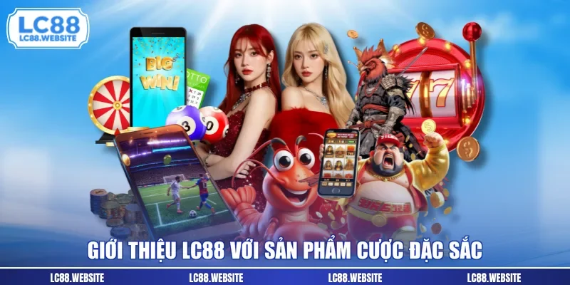 Giới thiệu LC88 với sản phẩm cược đặc sắc