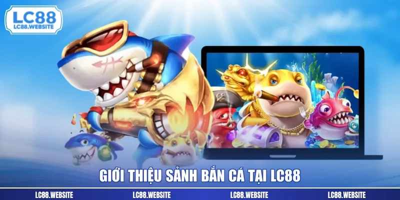 Giới thiệu sảnh bắn cá tại LC88