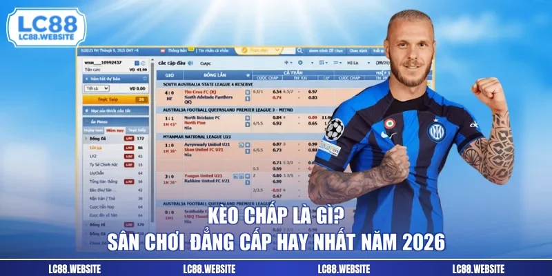 Kèo Chấp Là Gì? Sân Chơi Đẳng Cấp Hay Nhất Năm 2026