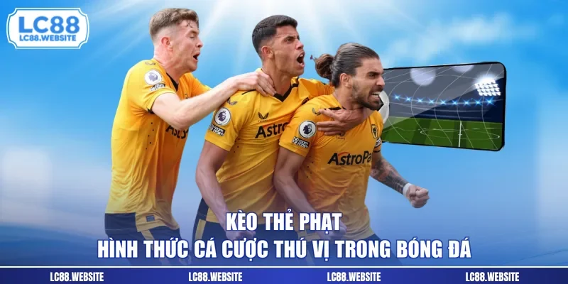 Kèo Thẻ Phạt - Hình Thức Cá Cược Thú Vị Trong Bóng Đá