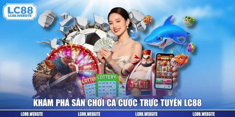 Khám phá sân chơi cá cược trực tuyến LC88
