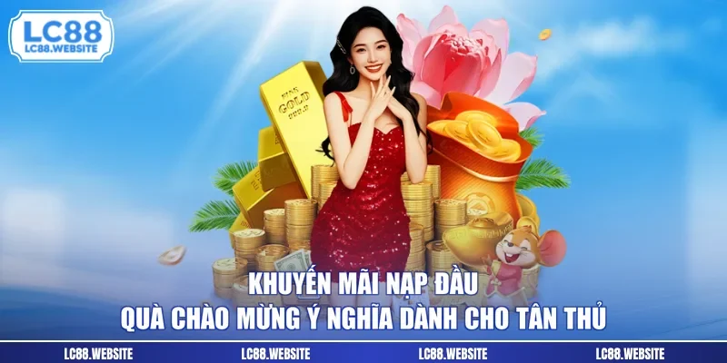 Khuyến Mãi Nạp Đầu - Quà Chào Mừng Ý Nghĩa Dành Cho Tân Thủ