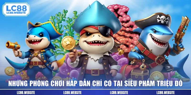 Những phòng chơi hấp dẫn chỉ có tại siêu phẩm triệu đô