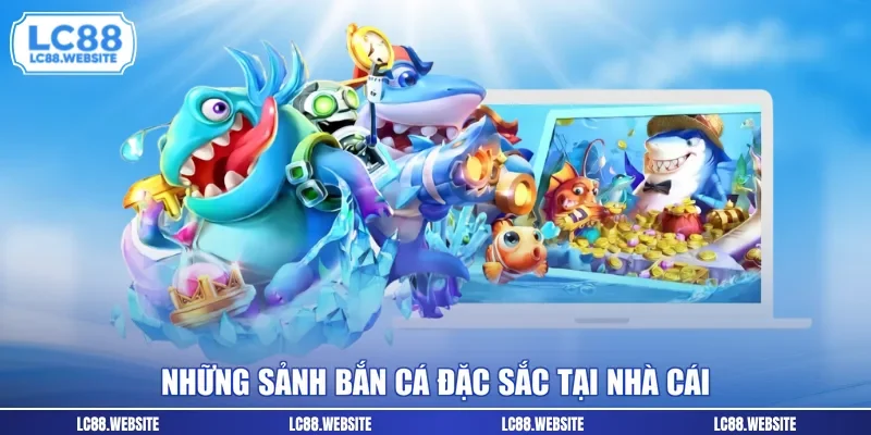 Những sảnh bắn cá đặc sắc tại nhà cái