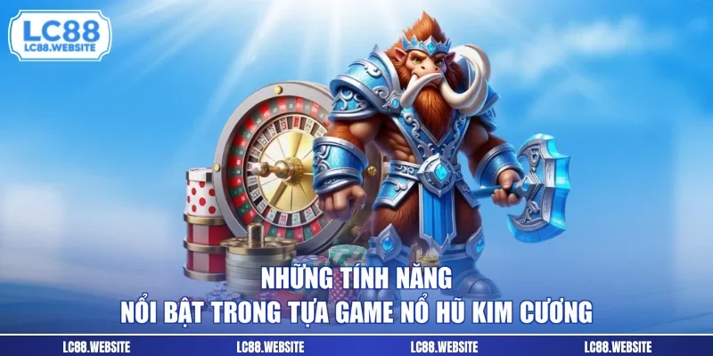 Những tính năng nổi bật trong tựa game Nổ hũ kim cương