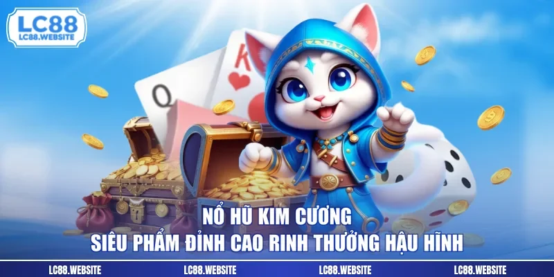 Nổ Hũ Kim Cương - Siêu Phẩm Đỉnh Cao Rinh Thưởng Hậu Hĩnh