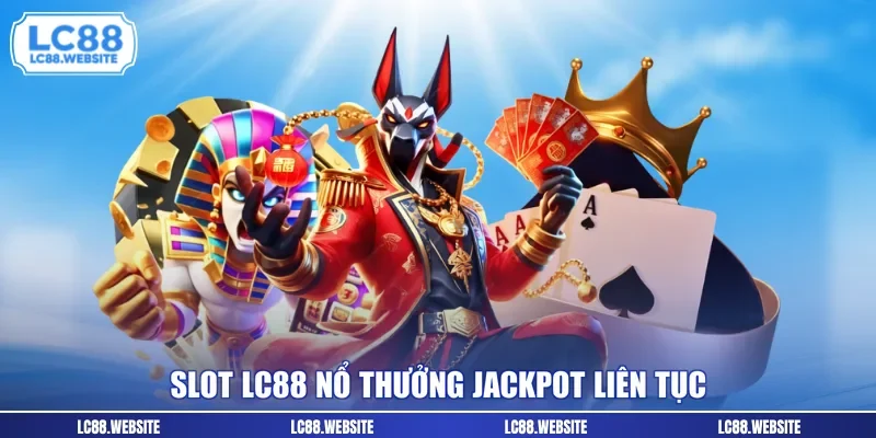 Slot LC88 nổ thưởng Jackpot liên tục