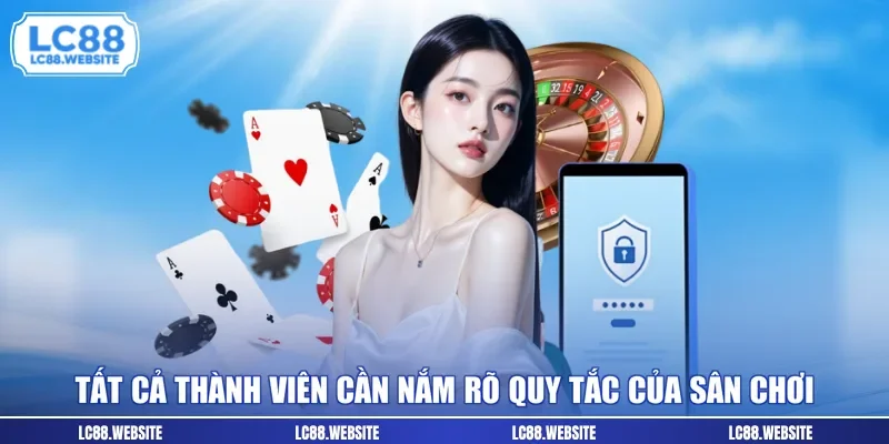 Tất cả thành viên cần nắm rõ quy tắc của sân chơi