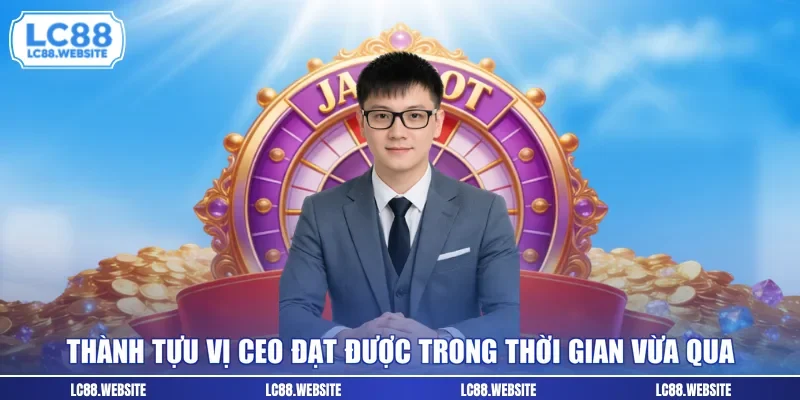 Thành tựu vị CEO đạt được trong thời gian vừa qua
