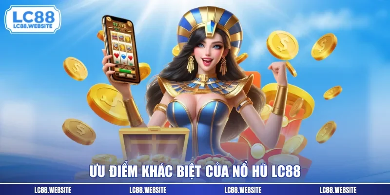 Ưu điểm khác biệt của nổ hũ LC88
